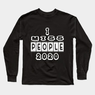 I MISS PEOPLE 2020 FUNNY GIFT , NEW DESIGN Long Sleeve T-Shirt